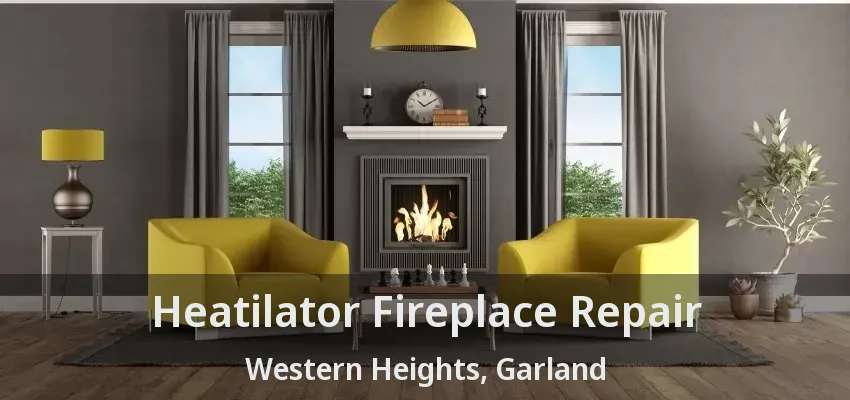 Heatilator Fireplace Repair Western Heights, Garland - TX