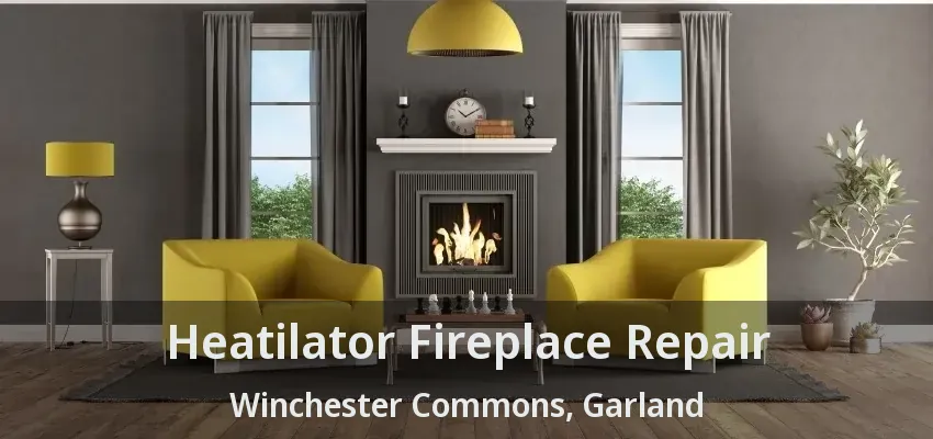 Heatilator Fireplace Repair Winchester Commons, Garland - TX