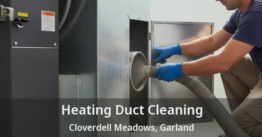 Heating Duct Cleaning Cloverdell Meadows, Garland - TX