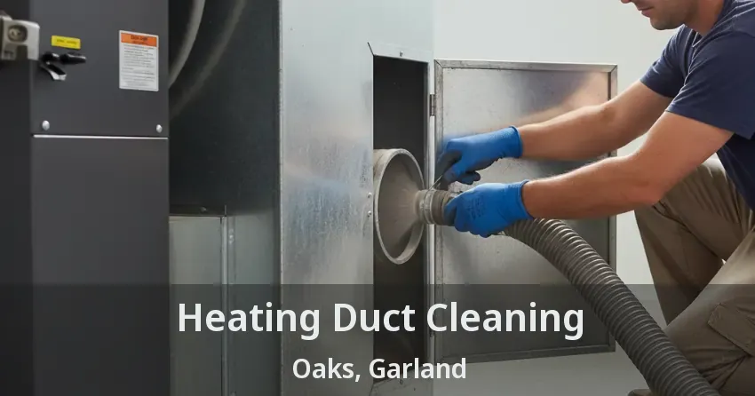 Heating Duct Cleaning Oaks, Garland - TX