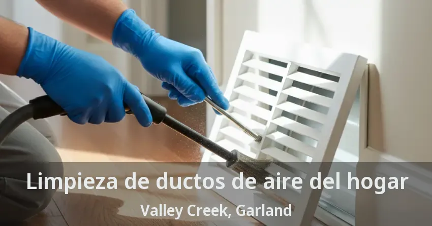 Limpieza de ductos de aire del hogar Valley Creek, Garland - TX