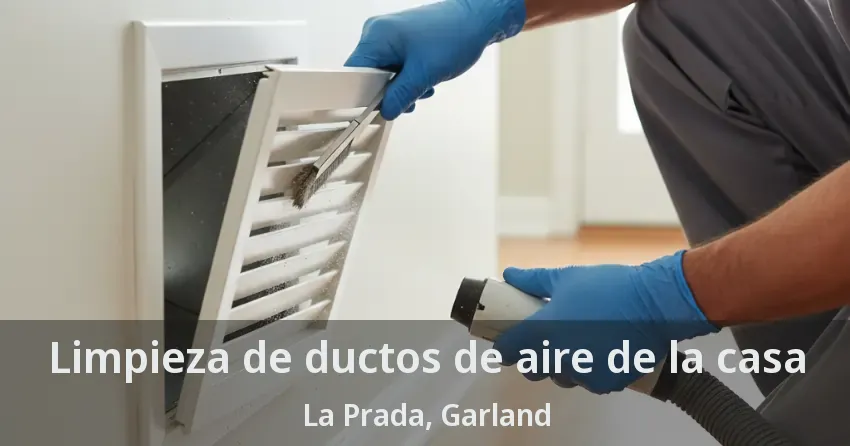 Limpieza de ductos de aire de la casa La Prada, Garland - TX