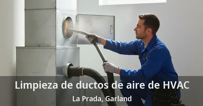 Limpieza de ductos de aire de HVAC La Prada, Garland - TX