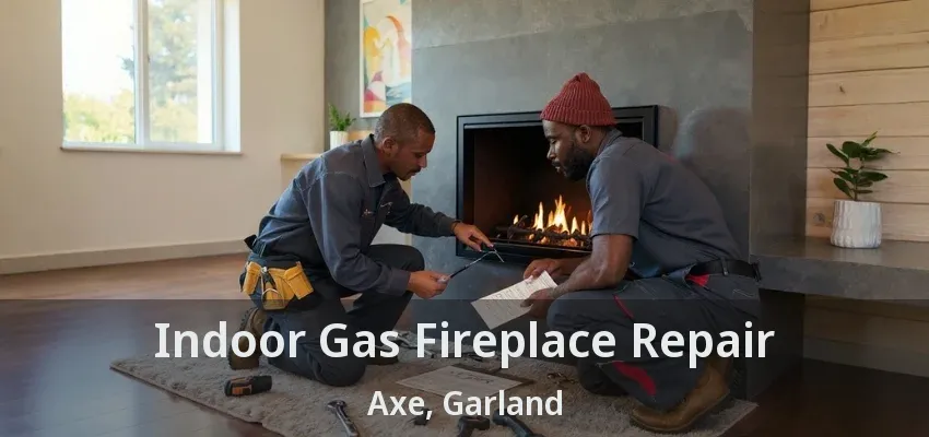 Indoor Gas Fireplace Repair Axe, Garland - TX