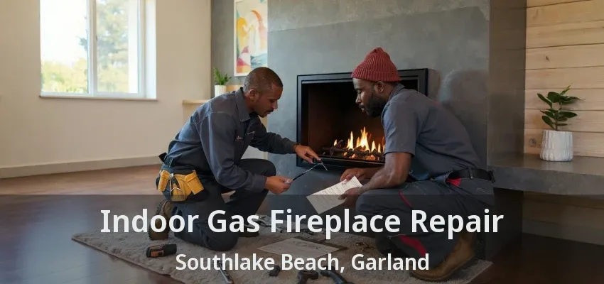 Indoor Gas Fireplace Repair Southlake Beach, Garland - TX