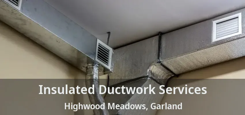 Insulated Ductwork Services Highwood Meadows, Garland - TX