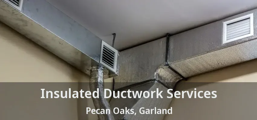 Insulated Ductwork Services Pecan Oaks, Garland - TX