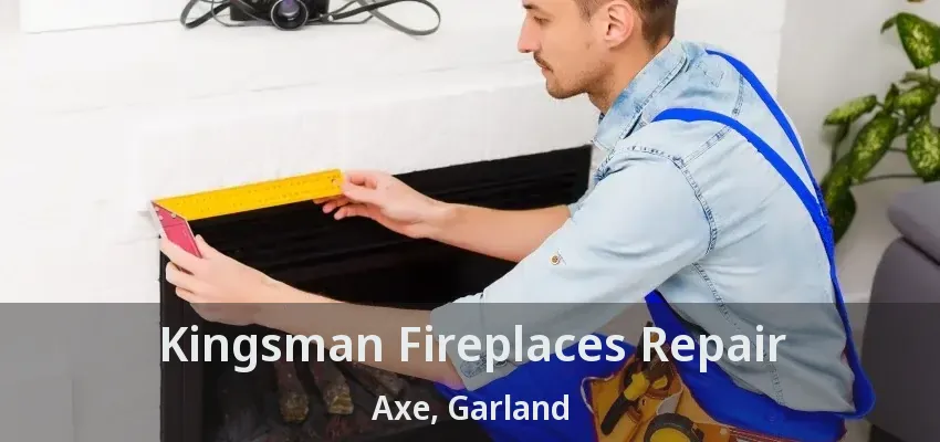 Kingsman Fireplaces Repair Axe, Garland - TX