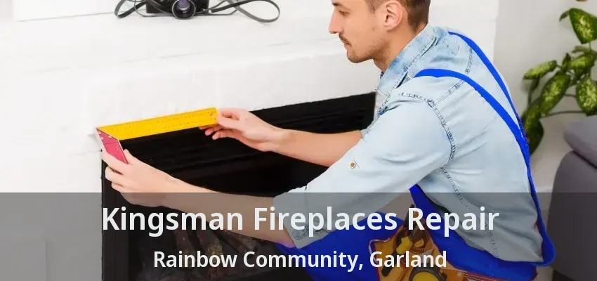 Kingsman Fireplaces Repair Rainbow Community, Garland - TX
