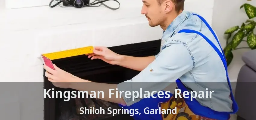 Kingsman Fireplaces Repair Shiloh Springs, Garland - TX