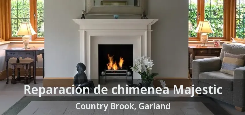 Reparación de chimenea Majestic Country Brook, Garland - TX