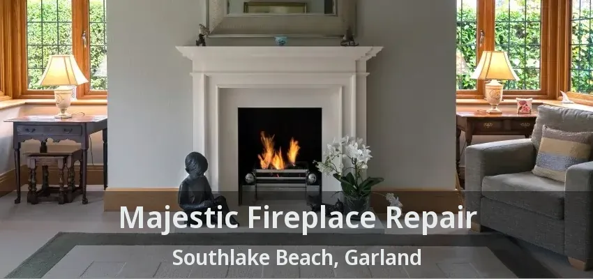 Majestic Fireplace Repair Southlake Beach, Garland - TX