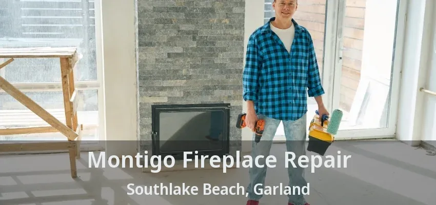 Montigo Fireplace Repair Southlake Beach, Garland - TX