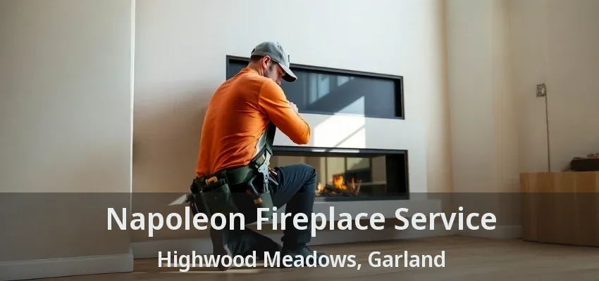 Napoleon Fireplace Service Highwood Meadows, Garland - TX