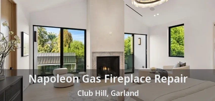 Napoleon Gas Fireplace Repair Club Hill, Garland - TX