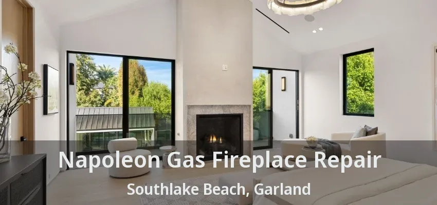 Napoleon Gas Fireplace Repair Southlake Beach, Garland - TX
