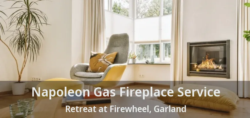 Napoleon Gas Fireplace Service Retreat at Firewheel, Garland - TX