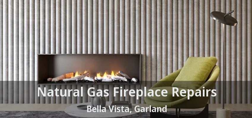Natural Gas Fireplace Repairs Bella Vista, Garland - TX