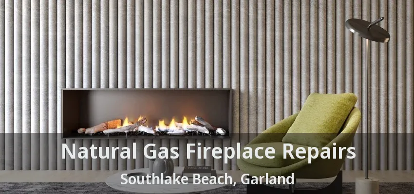 Natural Gas Fireplace Repairs Southlake Beach, Garland - TX