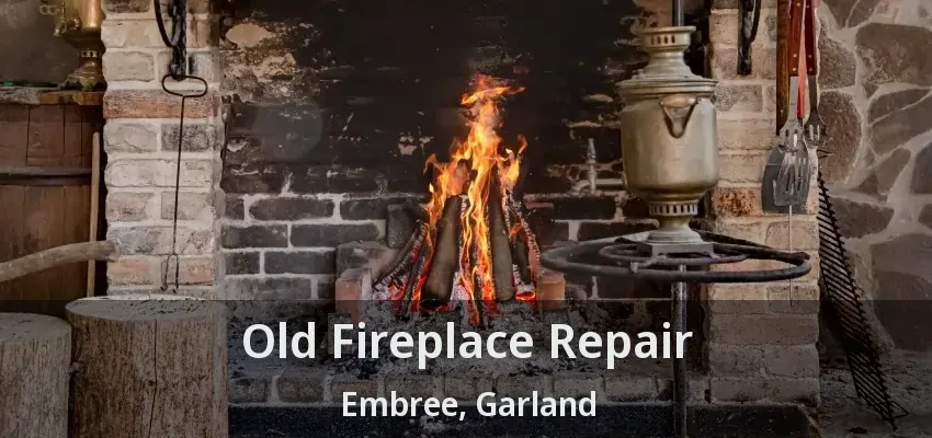 Old Fireplace Repair Embree, Garland - TX
