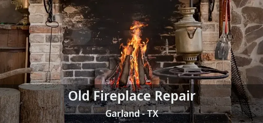 Old Fireplace Repair Garland - TX
