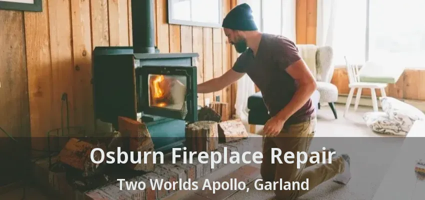 Osburn Fireplace Repair Two Worlds Apollo, Garland - TX