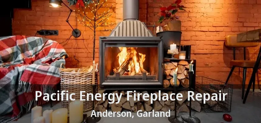 Pacific Energy Fireplace Repair Anderson, Garland - TX