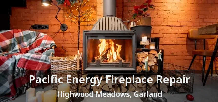 Pacific Energy Fireplace Repair Highwood Meadows, Garland - TX