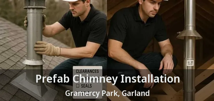 Prefab Chimney Installation Gramercy Park, Garland - TX