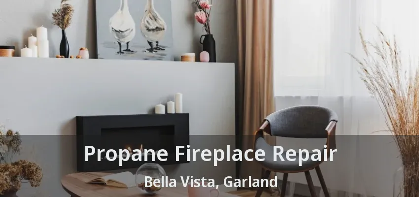 Propane Fireplace Repair Bella Vista, Garland - TX