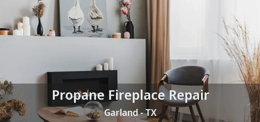 Propane Fireplace Repair Garland - TX