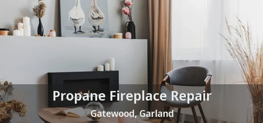Propane Fireplace Repair Gatewood, Garland - TX