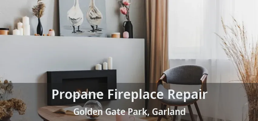 Propane Fireplace Repair Golden Gate Park, Garland - TX