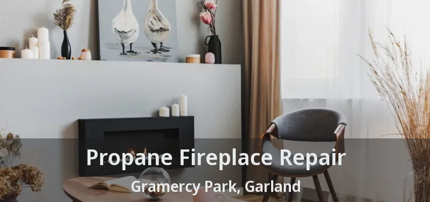 Propane Fireplace Repair Gramercy Park, Garland - TX