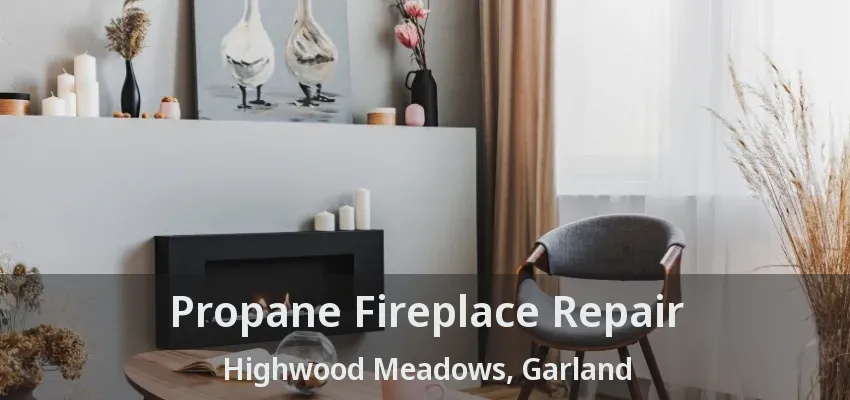 Propane Fireplace Repair Highwood Meadows, Garland - TX
