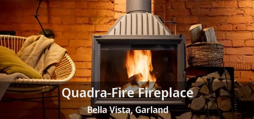 Quadra-Fire Fireplace Bella Vista, Garland - TX