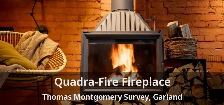 Quadra-Fire Fireplace Thomas Montgomery Survey, Garland - TX