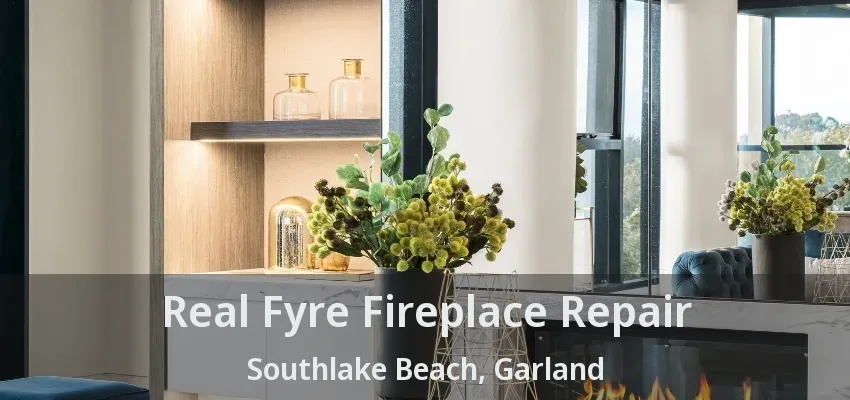 Real Fyre Fireplace Repair Southlake Beach, Garland - TX