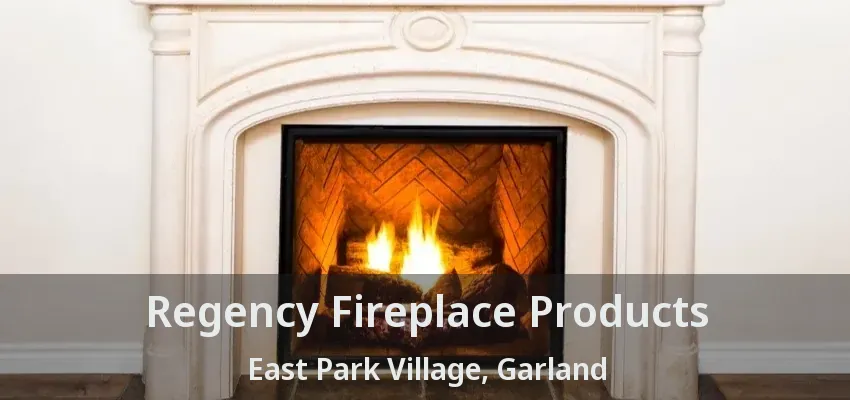 Regency Fireplace Products East Park Village, Garland - TX