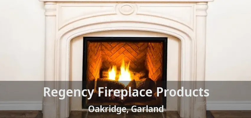 Regency Fireplace Products Oakridge, Garland - TX