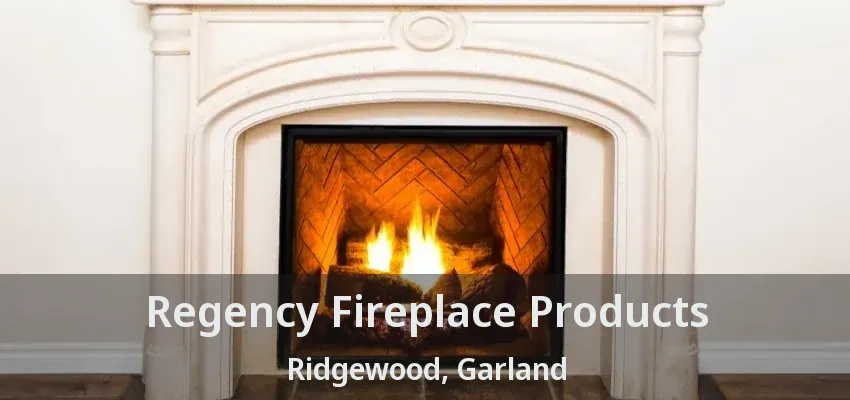 Regency Fireplace Products Ridgewood, Garland - TX