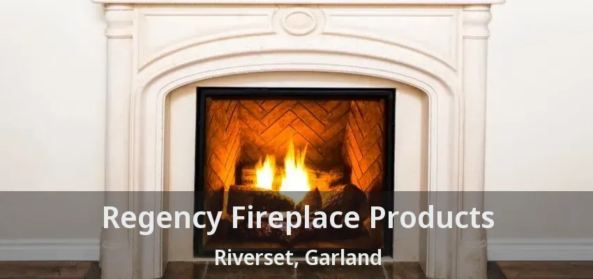 Regency Fireplace Products Riverset, Garland - TX