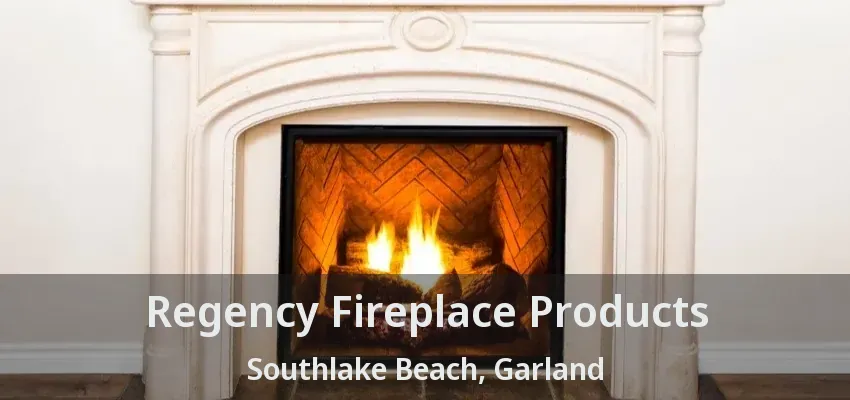 Regency Fireplace Products Southlake Beach, Garland - TX