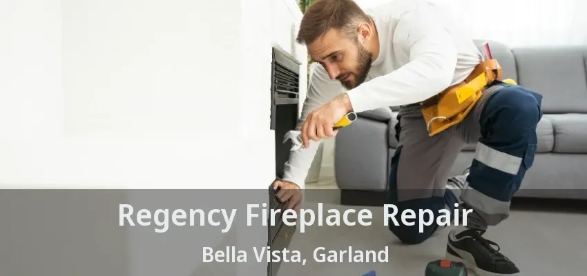 Regency Fireplace Repair Bella Vista, Garland - TX
