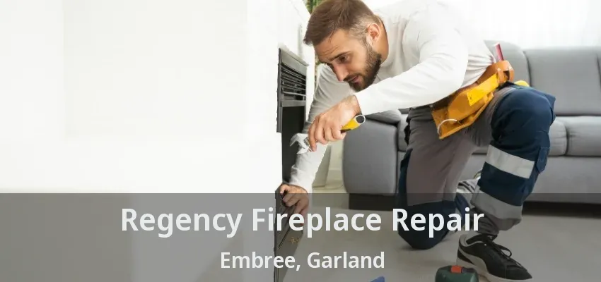 Regency Fireplace Repair Embree, Garland - TX