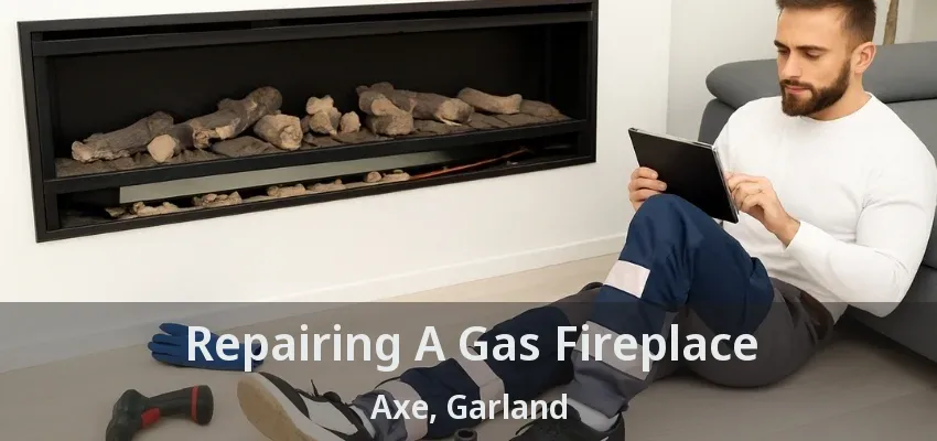 Repairing A Gas Fireplace Axe, Garland - TX