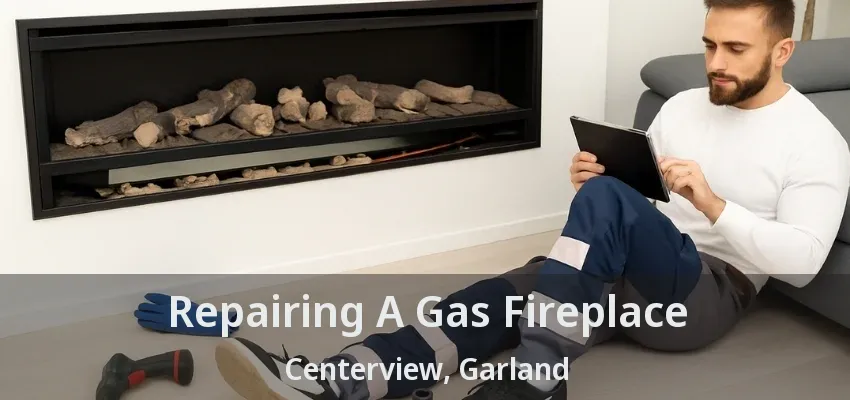 Repairing A Gas Fireplace Centerview, Garland - TX