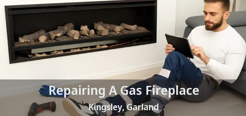 Repairing A Gas Fireplace Kingsley, Garland - TX