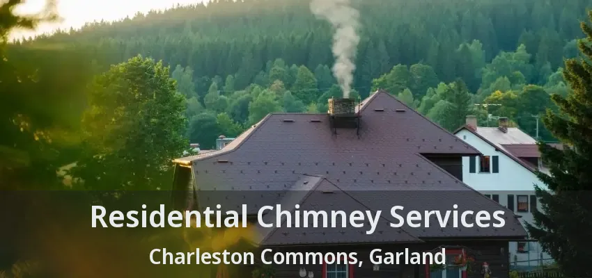 Residential Chimney Services Charleston Commons, Garland - TX