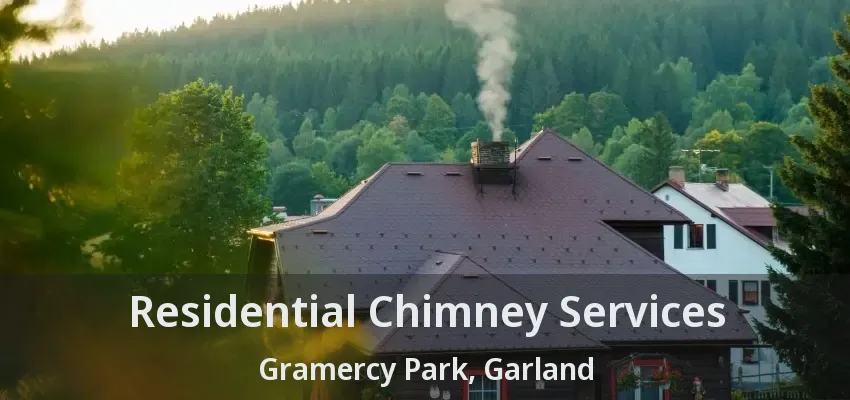 Residential Chimney Services Gramercy Park, Garland - TX